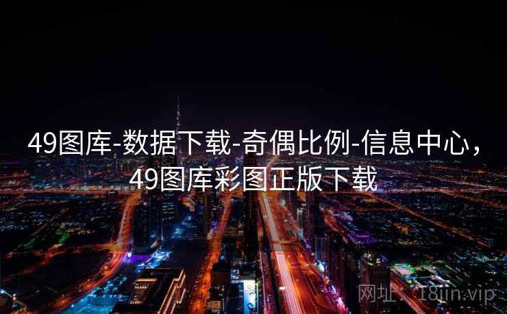 49图库-数据下载-奇偶比例-信息中心，49图库彩图正版下载