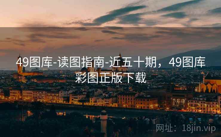 49图库-读图指南-近五十期，49图库彩图正版下载